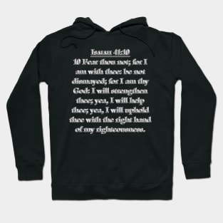 Isaiah 41:10 KJV 10 Fear thou not; for I am with thee: be not dismayed; for I am thy God: I will strengthen thee; yea, I will help thee; yea, I will uphold thee with the right hand of my righteousness. Hoodie